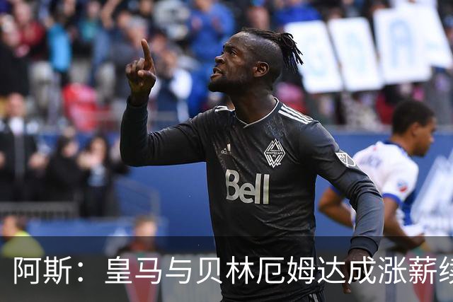 阿斯：皇马与贝林厄姆达成涨薪续约协议，新合同至2031年